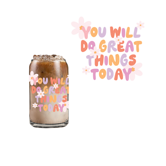 You Will Do Great Things Today (DOUBLE SIDED) UVDTF decal