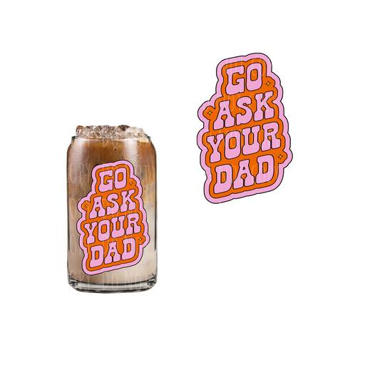 Go Ask Your Dad (red) (DOUBLE SIDED) UVDTF decal