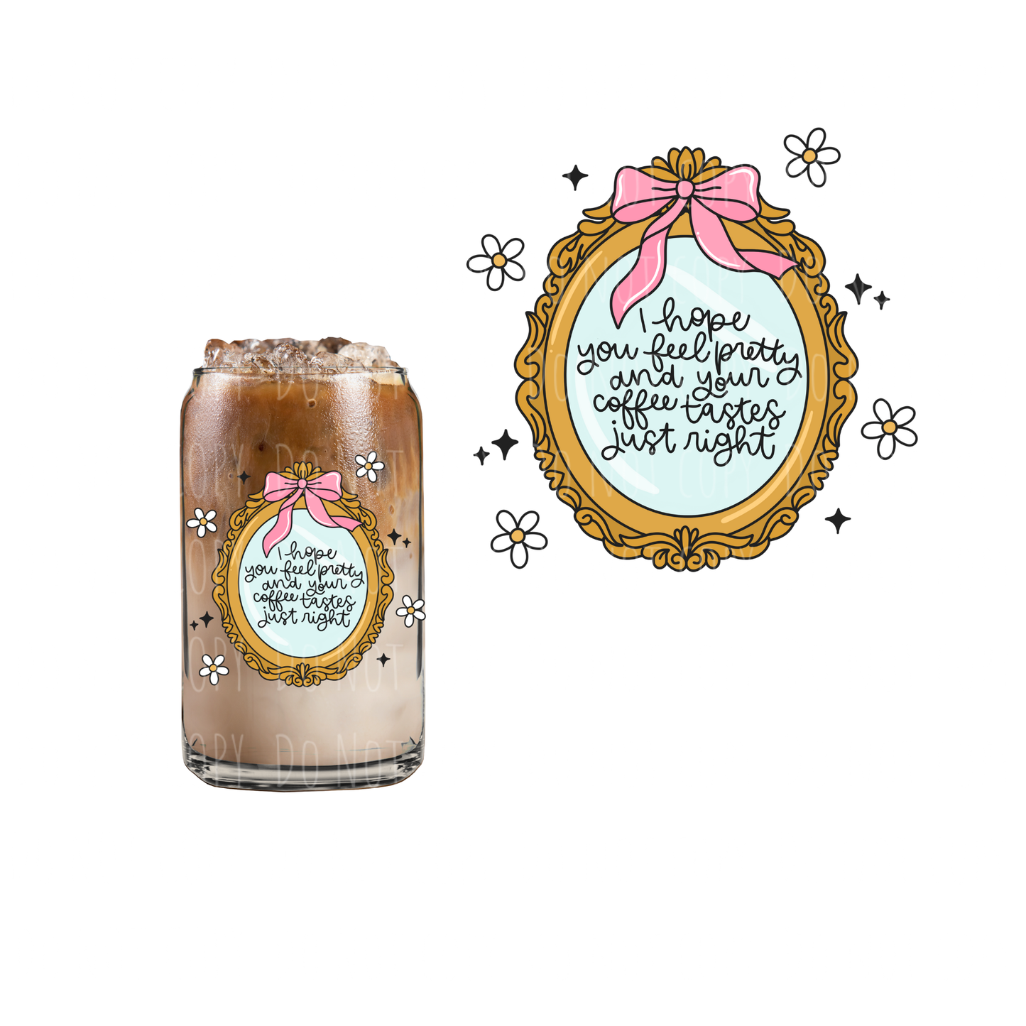 I Hope You Feel Pretty And Your Coffee Tastes Just Right (DOUBLE SIDED) UVDTF decal