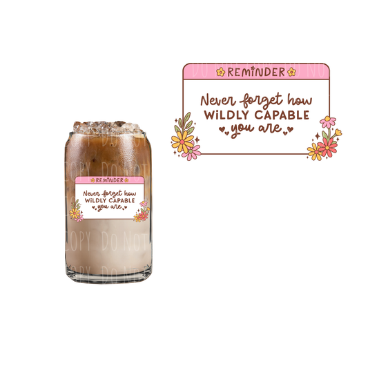 Never Forget How Wildly Capable You Are (DOUBLE SIDED) UVDTF decal